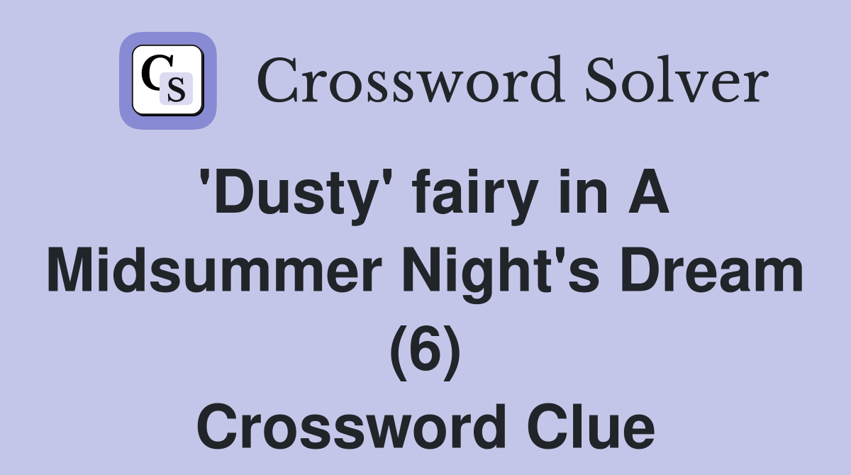 'Dusty' fairy in A Midsummer Night's Dream (6) Crossword Clue Answers